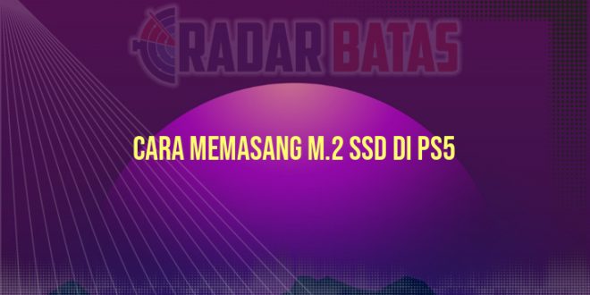 Cara Memasang M.2 SSD di PS5