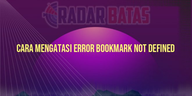 Cara Mengatasi Error Bookmark Not Defined