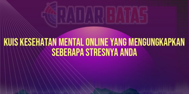 Kuis Kesehatan Mental Online yang Mengungkapkan Seberapa Stresnya Anda
