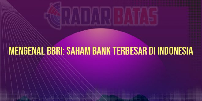 Mengenal BBRI: Saham Bank Terbesar di Indonesia