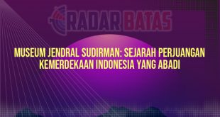 Museum Jendral Sudirman: Sejarah Perjuangan Kemerdekaan Indonesia yang Abadi