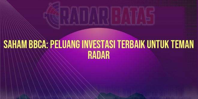 Saham BBCA: Peluang Investasi Terbaik untuk Teman Radar