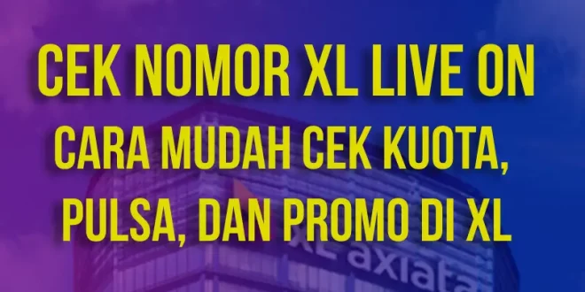 Cek Nomor XL Live On: Cara Mudah Cek Kuota, Pulsa, dan Promo di XL
