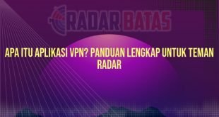 Apa Itu Aplikasi VPN? Panduan Lengkap untuk Teman Radar