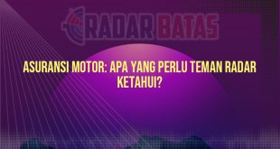 Asuransi Motor: Apa yang Perlu Teman Radar Ketahui?