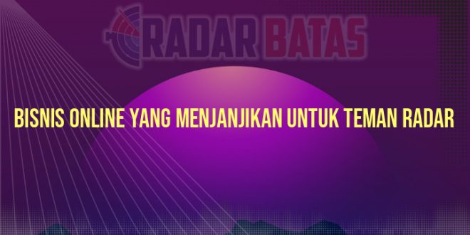 Bisnis Online yang Menjanjikan untuk Teman Radar