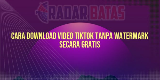 Cara Download Video TikTok Tanpa Watermark Secara Gratis