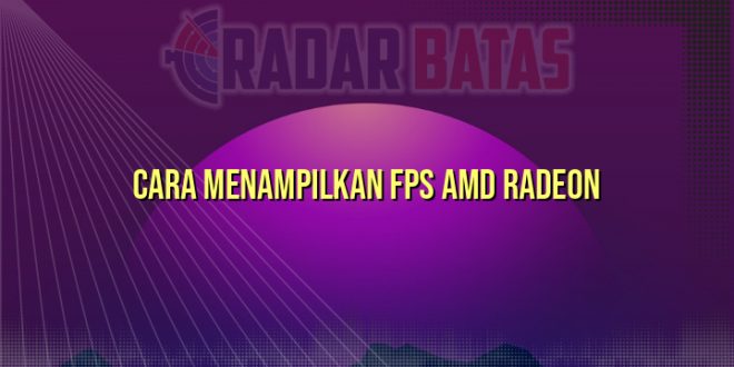 Cara Menampilkan FPS AMD Radeon
