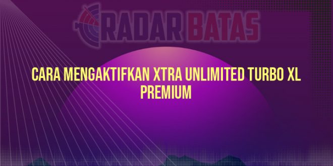 Cara Mengaktifkan Xtra Unlimited Turbo XL Premium