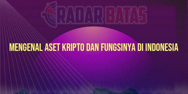 Mengenal Aset Kripto dan Fungsinya di Indonesia