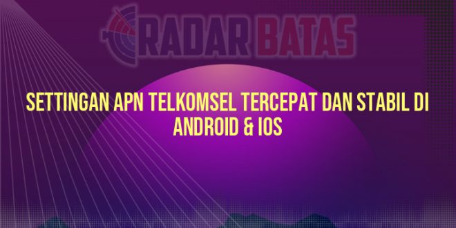 Settingan APN Telkomsel Tercepat dan Stabil di Android & iOS