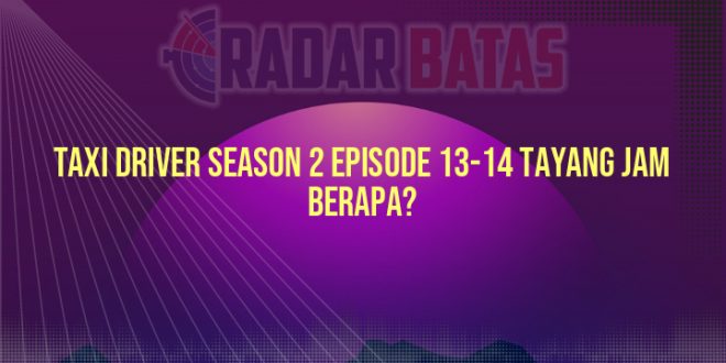 Taxi Driver Season 2 Episode 13-14 Tayang Jam Berapa?